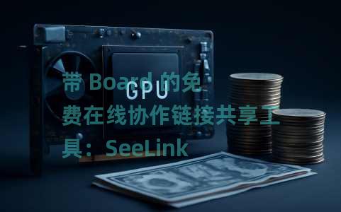 带 Board 的免费在线协作链接共享工具：SeeLink